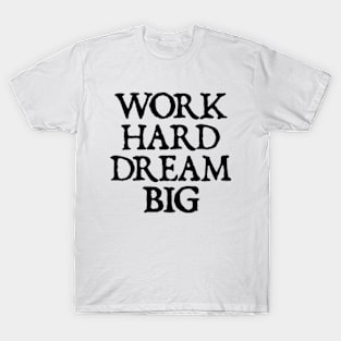 Work Hard Dream Big - motivational quotes T-Shirt